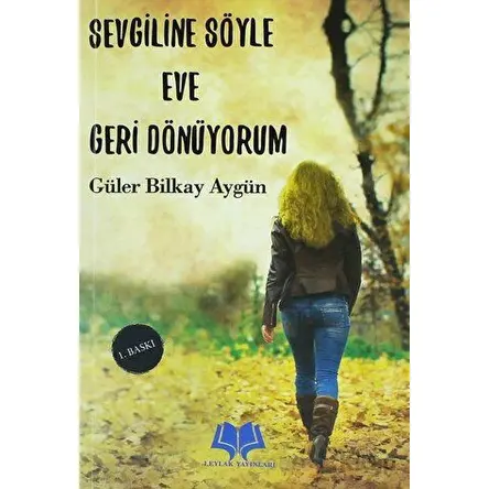 Sevgiline Söyle Eve Geri Dönüyorum - Güler Bilkay Aygün - Leylak Yayınları