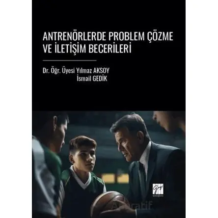 Antrenörlerde Problem Çözme Ve İletişim Becerileri - Yılmaz Aksoy - Gazi Kitabevi