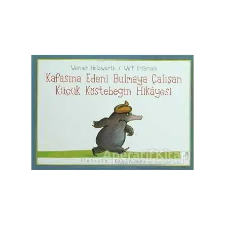 Kafasına Edeni Bulmaya Çalışan Küçük Köstebeğin Hikayesi - Wolf Erlbruch - İletişim Yayınevi