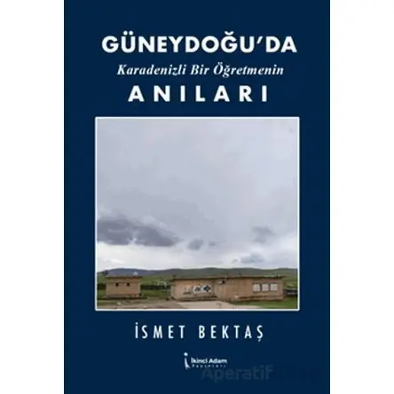 Güneydoğu’da Karadenizli Bir Öğretmenin Anıları - İsmet Bektaş - İkinci Adam Yayınları