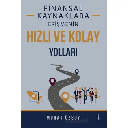 Finansal Kaynaklara Erişmenin Hızlı ve Kolay Yolları - Murat Özsoy - İkinci Adam Yayınları