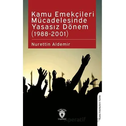 Kamu Emekçileri Mücadelesinde Yasasız Dönem (1988-2001) - Nurettin Aldemir - Dorlion Yayınları