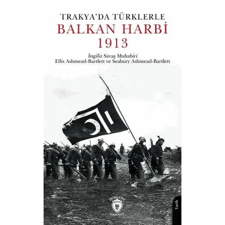 Trakyada Türklerle Balkan Harbi 1913 - Seabury Ashmead Bartlett - Dorlion Yayınları