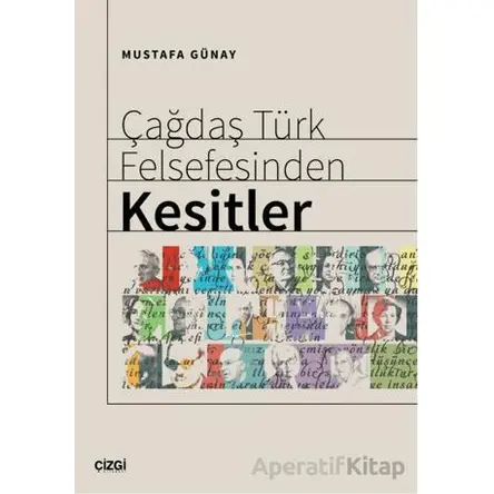 Çağdaş Türk Felsefesinden Kesitler - Mustafa Günay - Çizgi Kitabevi Yayınları