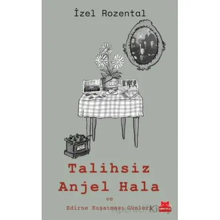 Talihsiz Anjel Hala ve Edirne Kuşatması Günleri - İzel Rozental - Kırmızı Kedi Yayınevi