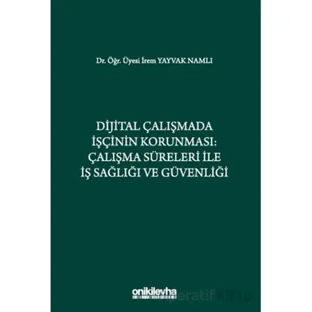 Dijital Çalışmada İşçinin Korunması: Çalışma Süreleri ile İş Sağlığı ve Güvenliği