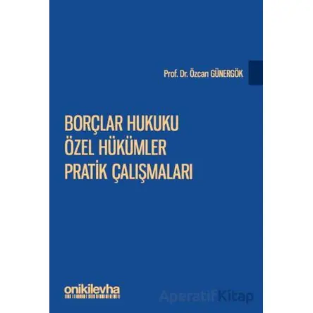 Borçlar Hukuku Özel Hükümler Pratik Çalışmaları - Özcan Günergök - On İki Levha Yayınları