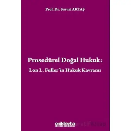 Prosedürel Doğal Hukuk: Lon L. Fullerin Hukuk Kavramı - Sururi Aktaş - On İki Levha Yayınları
