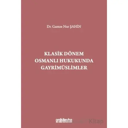 Klasik Dönem Osmanlı Hukukunda Gayrimüslimler - Gamze Nur Şahin - On İki Levha Yayınları