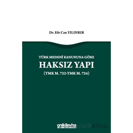 Türk Medeni Kanununa Göre Haksız Yapı (TMK m. 722-TMK m. 724)