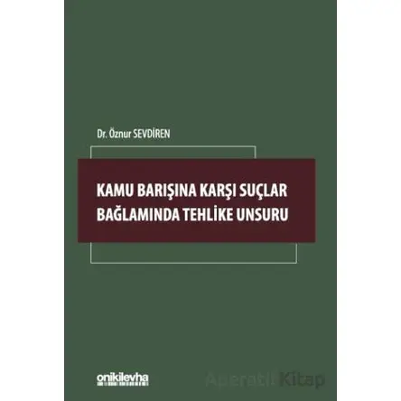 Kamu Barışına Karşı Suçlar Bağlamında Tehlike Unsuru - Öznur Sevdiren - On İki Levha Yayınları