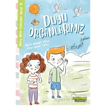 Genç Bilim Yolcuları Serisi -3 Duyu Organlarımız - Seyit Ahmet Uzun - Selimer Yayınları