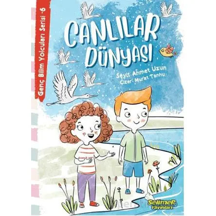Genç Bilim Yolcuları Serisi -6 Canlılar Dünyası - Seyit Ahmet Uzun - Selimer Yayınları