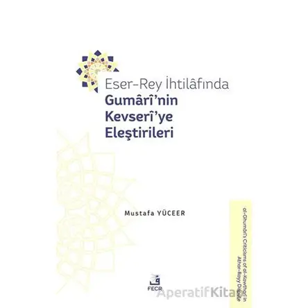 Eser-Rey İhtilafında Gumari’nin Kevseri’ye Eleştirileri - Mustafa Yüceer - Fecr Yayınları