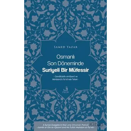 Osmanlı Son Döneminde Suriyeli Bir Mu¨fessir -Cemalu¨ddin el-Kasımi ve Mehasinu¨’t-Te’vil Adlı Tefsi