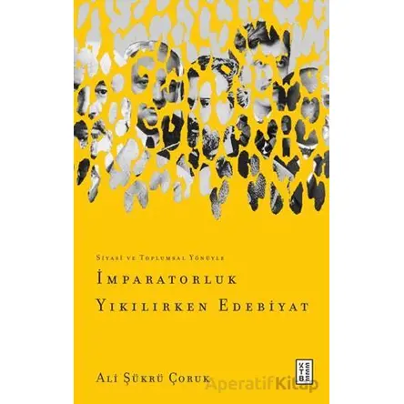 İmparatorluk Yıkılırken Edebiyat - Ali Şükrü Çoruk - Ketebe Yayınları