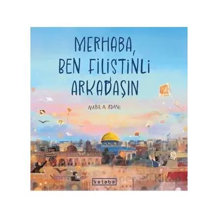 Merhaba, Ben Filistinli Arkadaşın - Nabila Adani - Ketebe Çocuk