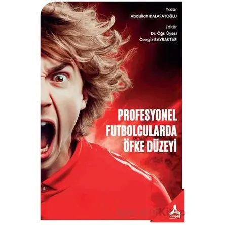 Profesyonel Futbolcularda Öfke Düzeyi - Abdullah Kalafatoğlu - Sonçağ Yayınları