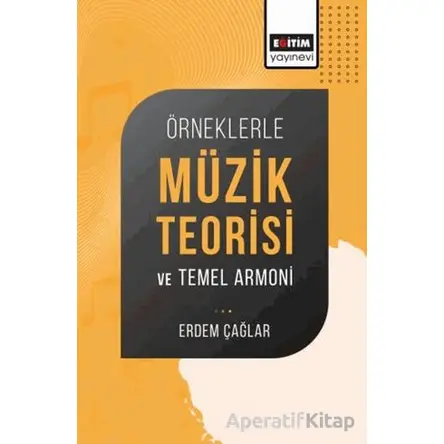 Örneklerle Müzik Teorisi ve Temel Armoni - Erdem Çağlar - Eğitim Yayınevi - Bilimsel Eserler