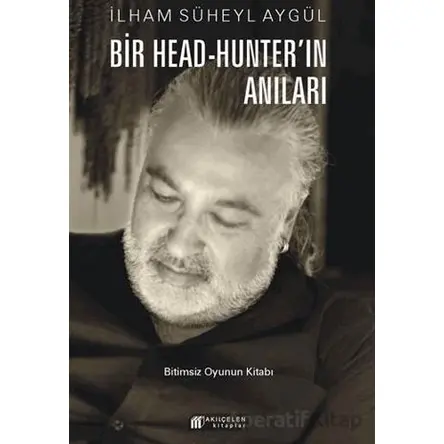 Bir Head-Hunter’ın Anıları - İlham Süheyl Aygül - Akıl Çelen Kitaplar