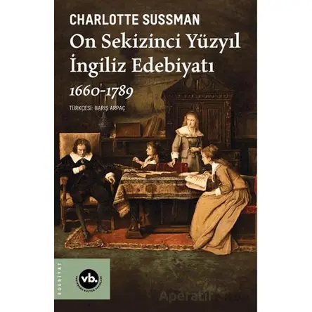On Sekizinci Yüzyıl İngiliz Edebiyatı 1660-1789 - Charlotte Sussman - Vakıfbank Kültür Yayınları