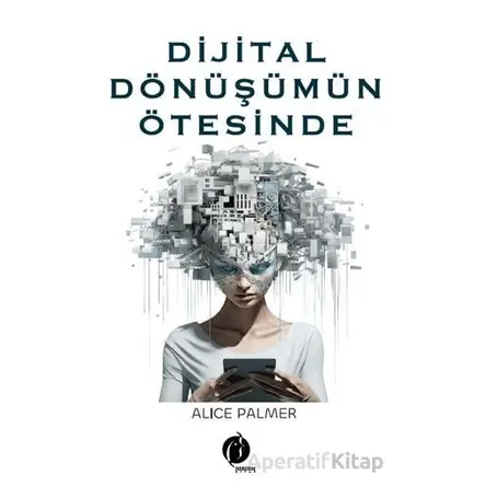 Dijital Dönüşümün Ötesinde - Alice Palmer - Herdem Kitap
