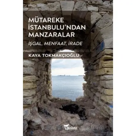 Mütareke İstanbulu’ndan Manzaralar - Kaya Tokmakçıoğlu - Yazılama Yayınevi
