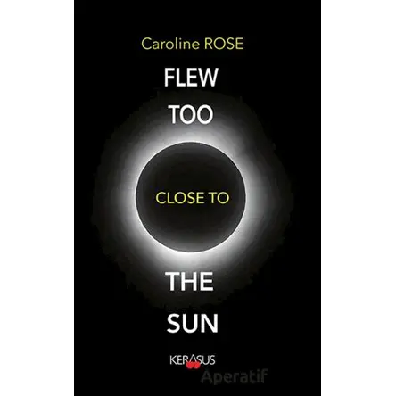 Flew Too Close To The Sun - Caroline Rose - Kerasus Yayınları