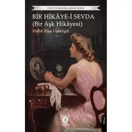 Bir Hikâye-i Sevda (Bir Aşk Hikâyesi) - Halid Ziya Uşaklıgil - Dorlion Yayınları