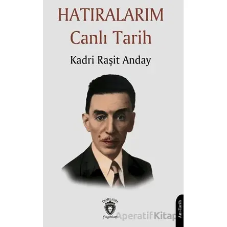 Hatıralarım Canlı Tarih - Kadri Raşit Anday - Dorlion Yayınları