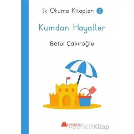 Kumdan Hayaller - İlk Okuma Kitapları - Betül Çakıroğlu - Kumdan Kale