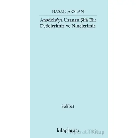 Anadolu’ya Uzanan Şifa Eli: Dedelerimiz ve Ninelerimiz - Hasan Arslan - Kitap Arası