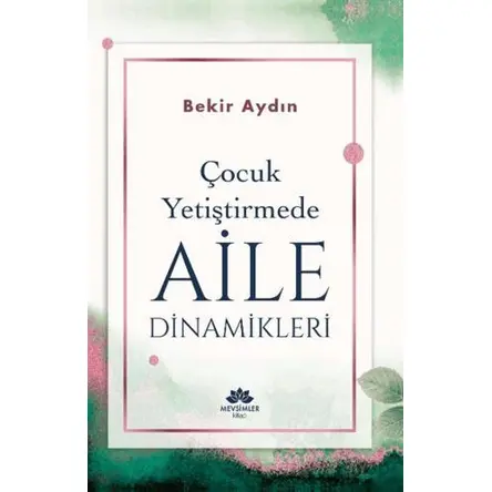 Çocuk Yetiştirmede Aile Dinamikleri - Bekir Aydın - Mevsimler Kitap