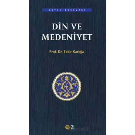 Din ve Medeniyet - Bekir Karlığa - Mahya Yayınları