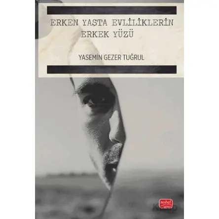 Erken Yaşta Evliliklerin Erkek Yüzü - Yasemin Gezer Tuğrul - Nobel Bilimsel Eserler