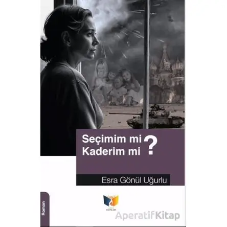 Seçimim mi? Kaderim mi? - Esra Gönül Uğurlu - Ateş Yayınları