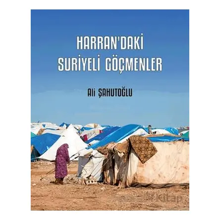 Harran’daki Suriyeli Göçmenler - Ali Şahutoğlu - Kriter Yayınları