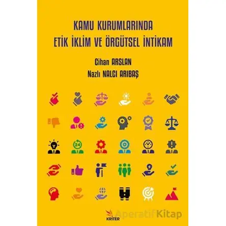 Kamu Kurumlarında Etik İklim ve Örgütsel İntikam - Nazlı Nalcı Arıbaş - Kriter Yayınları