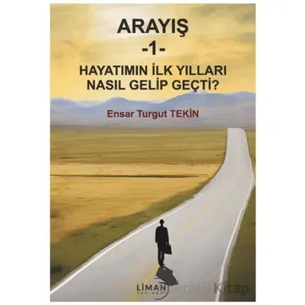 Arayış 1- Hayatımın İlk Yılları Nasıl Gelip Geçti - Ensar Turgut Tekin - Liman Yayınevi