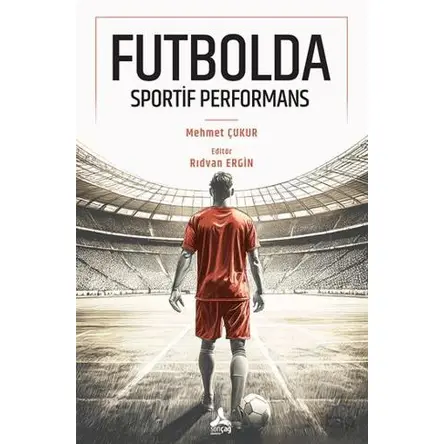 Futbolda Sportif Performans - Mehmet Çukur - Sonçağ Yayınları