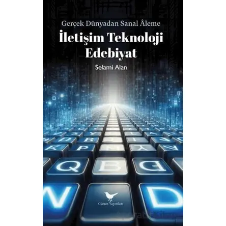 İletişim Teknoloji Edebiyat - Selami Alan - Günce Yayınları