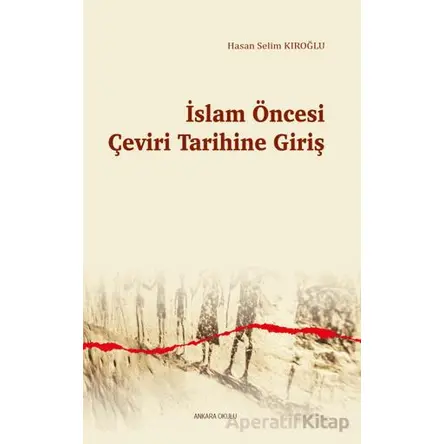 İslam Öncesi Çeviri Tarihine Giriş - Hasan Selim Kıroğlu - Ankara Okulu Yayınları