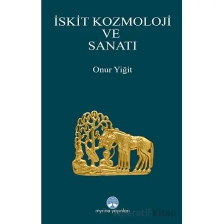 İskit Kozmoloji ve Sanatı - Onur Yiğit - Myrina Yayınları