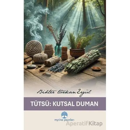 Tütsü: Kutsal Duman - Bihter Türkan Ergül - Myrina Yayınları