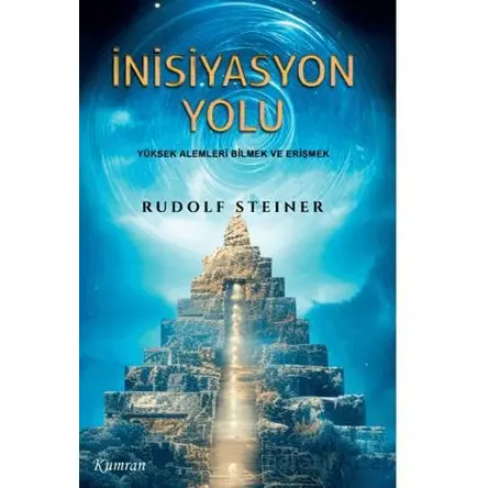 İnisiyasyon Yolu/Yüksek Alemleri Bilmek ve Erişmek - Rudolf Steiner - Kumran Yayınları