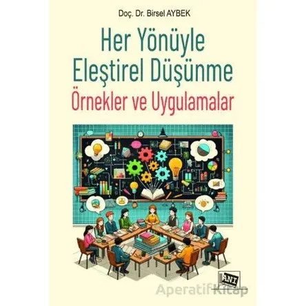 Her Yönüyle Eleştirel Düşünme: Örnekler ve Uygulamalar - Birsel Aybek - Anı Yayıncılık