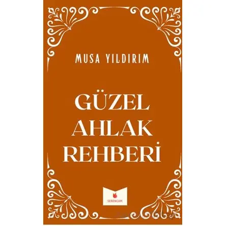 Güzel Ahlak Rehberi - Musa Yıldırım - Serencam Yayınevi