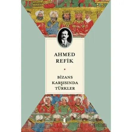 Bizans Karşısında Türkler - Ahmed Refik - Kapı Yayınları