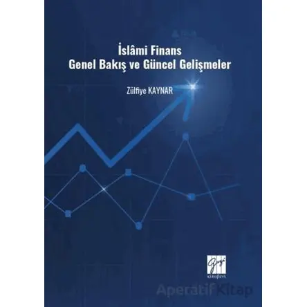 İslâmi Finans Genel Bakış ve Güncel Gelişmeler - Zülfiye Kaynar - Gazi Kitabevi