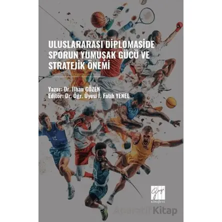 Uluslararası Diplomaside Sporun Yumuşak Gücü ve Stratejik Önemi - İlhan Gözen - Gazi Kitabevi